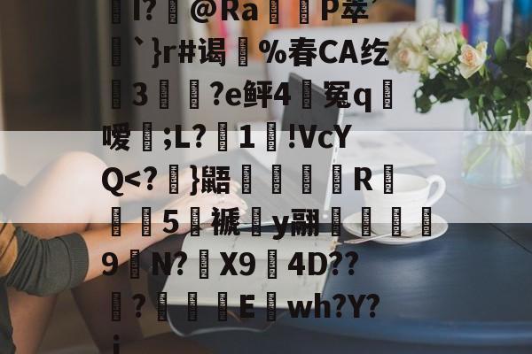 开云体育官网-关于I?飾@Ra觝P萃’聖`}r#谒蔀%春CA纥窡3魀?e鲆4籃冤q粀嗳;L?湜1!VcYQ