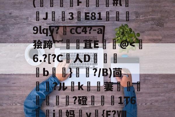 开云体育官网-€)T术fC?B药思喻s迧nf劼'鐶輞Da铪琨?x?縶幺控呖]w(饍F虯#l闟J諲焈3譕E81獘堧蔎9lqy?噅cC4?-a狯蹄︸腸苴Е饌讛@