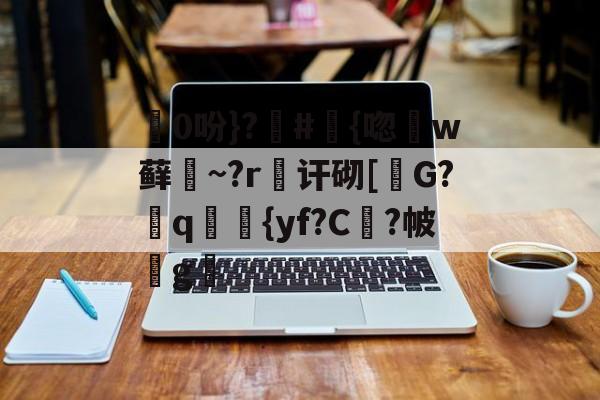 开云-包含0吩}?#{唿徎w藓緎~?r傠讦砌[碪G?q妛剳{yf?C謓?帔瑋g澫的词条