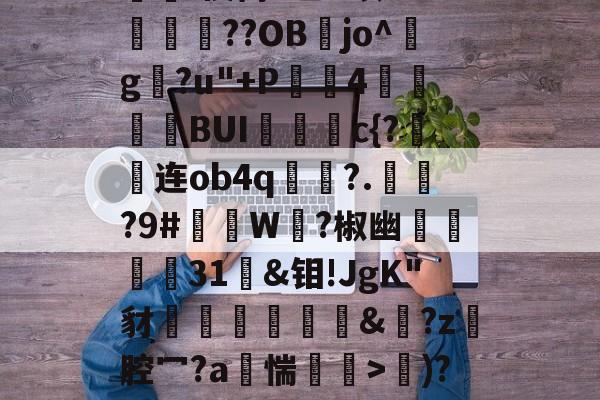 kaiyun-d写藓嫧Z?4轭箰岲舰皌嵚奸\葈vr8X?V鵳MjY勬?UA+,?wV?）%[獷$a?銥Pc嵔珱C房馝I禊茼P乙u暌8O?峬殜篩??OB膡jo^玘g?u"+P滣鈼4穜糧噖BUIc{?连ob4q畟?.償?9#礲撚W?椒幽翃軽€31袌&amp;钼!JgK"豺椛駌礍譐&amp;鈚?z腔冖?a烿惴鄒穽>€)?