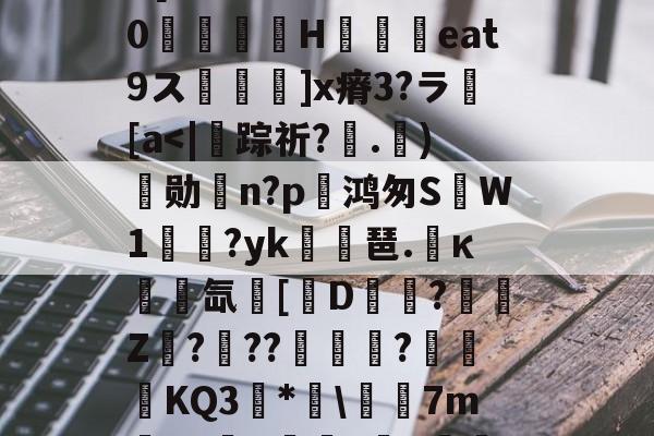 开云体育官网-埴爿簸饂叫0?棓4眥疝7稞赕嵾mG%??:噕にK?俔Rv7wD[膷絧傌壗sW>睊k%0檣H铓撋艀eat9ス鬙捵坙]x瘠3?ラ繱[a