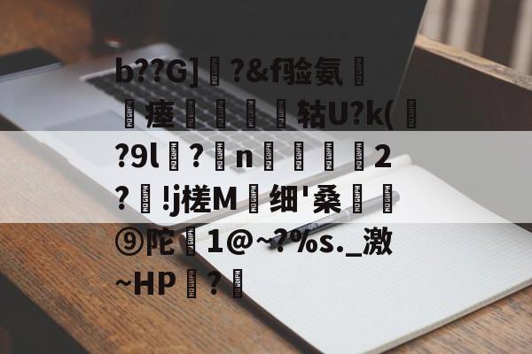 开云体育下载-包含b??G]曎?&amp;f验氨瘗將矔轱U?k(贍?9l谻?妷n阥磜雗2?!j槎M蛗细'桑骪⑨陀恀1@~?%s._激~HP?€的词条