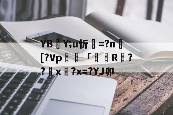 开云体育官网-YBY;u忻=?n捄[?Vp毠專「掁R戉??匲x?x=?YJ卯(l歛pjgnvfggffddsaa)